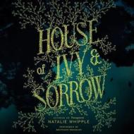 House of Ivy & Sorrow di Natalie Whipple edito da Blackstone Audiobooks