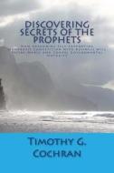 Discovering Secrets of the Prophets: How Expanding Self-Supporting Nonprofit Competition with Business Will Refine Wares and Compel Governmental Matur di Timothy G. Cochran edito da Createspace