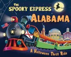 The Spooky Express Alabama di Eric James edito da SOURCEBOOKS JABBERWOCKY