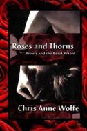 Roses & Thorns: Beauty and the Beast Retold (Amazons Unite Edition) di Chris Anne Wolfe edito da Createspace