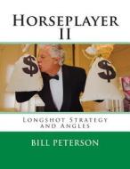 Horseplayer II: Longshot Strategy and Angles di MR Bill Peterson edito da Createspace