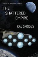 The Shattered Empire di Kal Spriggs edito da Createspace Independent Publishing Platform