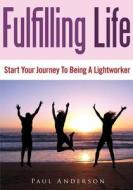 Fulfilling Life: Start Your Journey to Being a Lightworker di Paul Anderson edito da Createspace