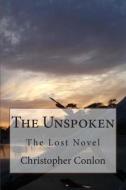 The Unspoken: The Lost Novel di Christopher Conlon edito da Createspace