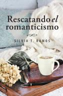 Rescatando el romanticismo di Silvia T. Ramos edito da Palibrio