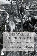 The War in South Africa: Its Cause and Conduct di Arthur Conan Doyle edito da Createspace