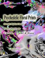 Psychedelic Floral Prints Strongly Digitized Images Flower Photography: Cut-Out, Frame & Hang di Grace Divine edito da Createspace
