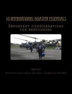 10 International Disaster Essentials: Important Considerations for Responders di Gary Foo edito da Createspace