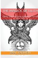 The Magick of Lilith: Calling Upon the Goddess of the Left Hand Path di Baal Kadmon edito da Createspace Independent Publishing Platform
