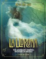 La Llorona: The Legendary Weeping Woman of Mexico di Megan Cooley Peterson edito da CAPSTONE PR