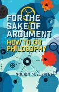 For the Sake of Argument di Robert M. Martin edito da Broadview Press Ltd