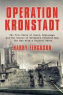 Operation Kronstadt: The Greatest True Story of Honor, Espionage, and the Rescueof Britain'sgreatest Spy, the Man with a di Harry Ferguson edito da OVERLOOK PR