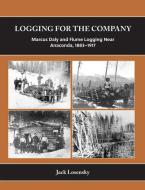 Logging for the Company: Marcus Daly and Flume Logging Near Anaconda, 1880-1913 di Jack Losensky edito da Sweetgrass Books