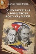 OCHO ESTRELLAS Y DOS HÉROES. BOLÍVAR y MARTÍ di Marino Pérez Duran edito da EDICIONES UNIVERSAL