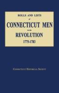 Rolls and Lists of Connecticut Men in the Revolution, 1775-1783 di Historical Society Connecticut edito da JANAWAY PUB INC