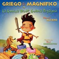 Griego El Magnifico y La Gotita Verde Golosa Pegajosa di Manuel Alfaro edito da DOG EAR PUB LLC