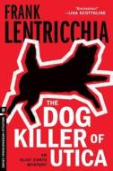 The Dog Killer Of Utica di Frank Lentricchia edito da Melville House Publishing