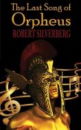 The Last Song of Orpheus di Robert Silverberg edito da Phoenix Pick