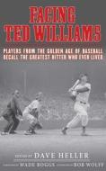 Facing Ted Williams: Players from the Golden Age of Baseball Recall the Greatest Hitter Who Ever Lived edito da SPORTS PUB INC