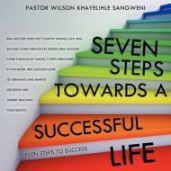 Seven Steps Towards a Successful Life di Pastor Wilson Khayelihle Sangweni edito da XULON PR