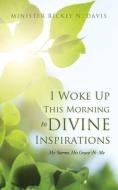 I Woke Up This Morning to Divine Inspirations di Minister Rickey N. Davis edito da XULON PR
