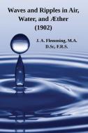 Waves and Ripples in Air, Water, and Æther (1902) di J. A. Flemming edito da Life is a Story Problem LLC