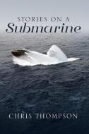 Stories on a Submarine di Chris Thompson edito da Page Publishing, Inc.