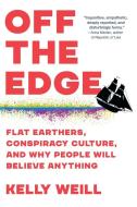 Off the Edge: Flat Earthers, Conspiracy Culture, and Why People Will Believe Anything di Kelly Weill edito da ALGONQUIN BOOKS OF CHAPEL