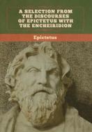 A Selection From The Discourses Of Epictetus With The Encheiridion di Epictetus edito da Bibliotech Press