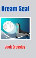 Dream Seal di Jack Crossley edito da Lulu.com