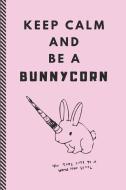 Keep Calm and Be a Bunnycorn: A Cute Bunny Unicorn Journal, College Ruled Notebook for Girls di Notesgo Notesflow edito da LIGHTNING SOURCE INC