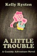 A Little Trouble di Kelly Rysten edito da CCB Publishing