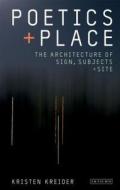 Poetics and Place: The Architecture of Sign, Subjects and Site di Kristen Kreider edito da PAPERBACKSHOP UK IMPORT