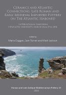 Ceramics And Atlantic Connections: Late Roman And Early Medieval Imported Pottery On The Atlantic Seaboard edito da Archaeopress