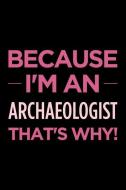 Because I'm an Archaeologist That's Why: Blank Lined Office Humor Themed Journal and Notebook to Write In: With a Versat di Witty Workplace Journals edito da INDEPENDENTLY PUBLISHED