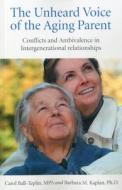 The Unheard Voice of the Aging Parent: Conflicts and Ambivalence in Intergenerational Relationships di Barb Kaplan, Carol Teplin edito da JOHN HUNT PUB