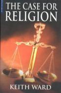 The Case For Religion di Keith Ward edito da Oneworld Publications