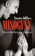 Misogyny: Men Who Despise Women di Frances William edito da MEREO BOOKS