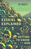 Ezekiel Explored: Getting to Know God di Ed Neely edito da DODO PR
