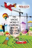 The Whole World Is Changing And I Am Too Hot To Care di Martha Bolton edito da Elk Lake Publishing