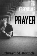 The Essentials of Prayer di Edward M. Bounds edito da Gideon House Books