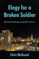 Elegy for a Broken Soldier di Chris McQuaid edito da Strategic Book Publishing & Rights Agency, LLC