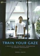 Train Your Gaze di Roswell Angier edito da Bloomsbury Publishing PLC