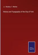 History and Topography of the City of York di J. J. Sheahan, T. Whellan edito da Salzwasser Verlag