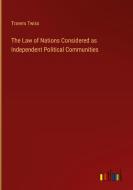 The Law of Nations Considered as Independent Political Communities di Travers Twiss edito da Outlook Verlag