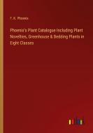 Phoenix's Plant Catalogue Including Plant Novelties, Greenhouse & Bedding Plants in Eight Classes di F. K. Phoenix edito da Outlook Verlag