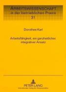 Arbeitsfähigkeit, ein ganzheitlicher, integrativer Ansatz di Dorothee Karl edito da Lang, Peter GmbH