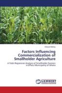 Factors Influencing Commercialization of Smallholder Agriculture di Edward Martey edito da LAP Lambert Academic Publishing