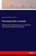 The Country Girl, a Comedy di David Garrick, William Wycherley edito da hansebooks