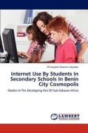 Internet Use By Students In Secondary Schools In Benin City Cosmopolis di Christopher Osaretin Ukpebor edito da LAP Lambert Academic Publishing